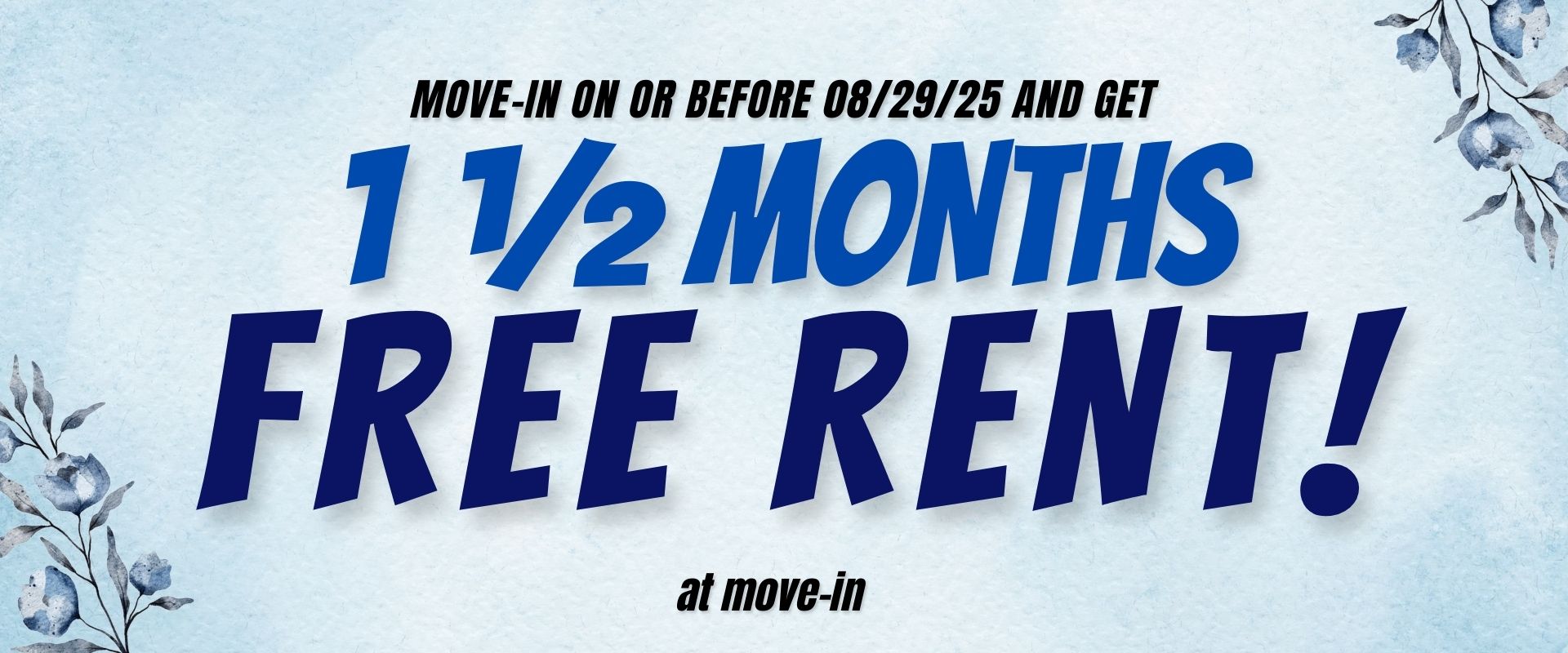 Move-In on or before 08/29/25 and get 1 ½ months free rent at move-in.